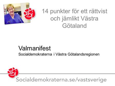 14 punkter för ett rättvist och jämlikt Västra Götaland Valmanifest Socialdemokraterna i Västra Götalandsregionen.