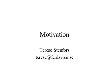 Motivation Terese Stenfors Motivation Vad är det? –Motivation is concerned with our movements or actions, and what determines them.