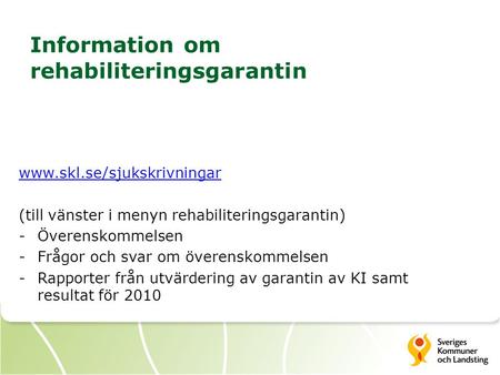 Information om rehabiliteringsgarantin www.skl.se/sjukskrivningar (till vänster i menyn rehabiliteringsgarantin) -Överenskommelsen -Frågor och svar om.