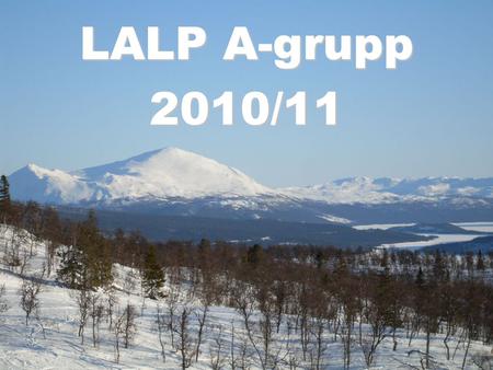 LALP A-grupp 2010/11. Kontaktföräldrar 2010/11 Åsa Öystilä –Mobil: 070-2314754 –Mail: Johan Nordberg –Mobil: 073-4375551 –Mail: