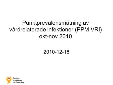 Punktprevalensmätning av vårdrelaterade infektioner (PPM VRI) okt-nov 2010 2010-12-18.