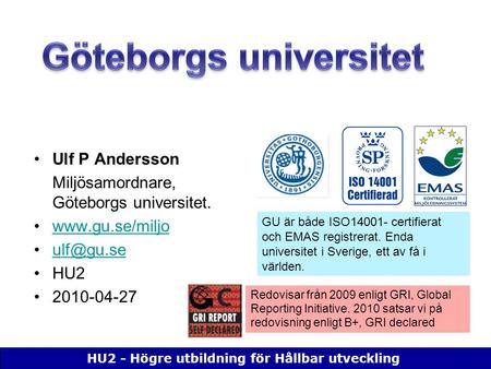 HU2 - Högre utbildning för Hållbar utveckling Ulf P Andersson Miljösamordnare, Göteborgs universitet.  HU2 2010-04-27 GU är både.