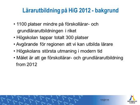 Lärarutbildning på HiG 2012 - bakgrund 1100 platser mindre på förskollärar- och grundlärarutbildningen i riket Högskolan tappar totalt 300 platser Avgörande.