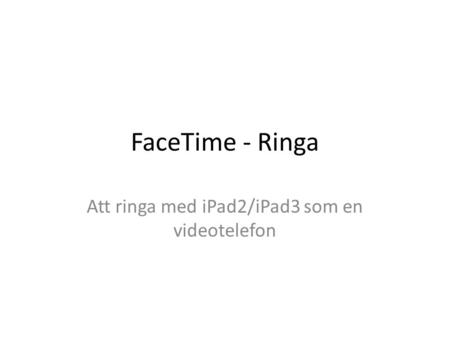 FaceTime - Ringa Att ringa med iPad2/iPad3 som en videotelefon.
