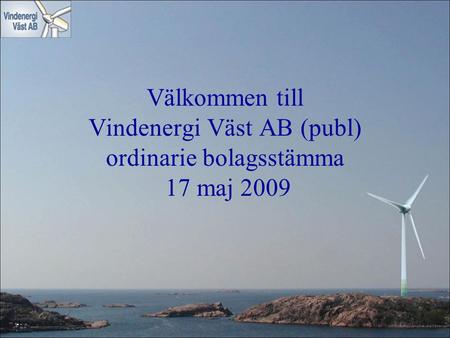 Välkommen till Vindenergi Väst AB (publ) ordinarie bolagsstämma 17 maj 2009.