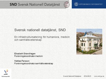 Www.snd.gu.se En infrastruktursatsning för humaniora, medicin och samhällsvetenskap Svensk nationell datatjänst, SND 2014-08-23Svensk Nationell Datatjänst.