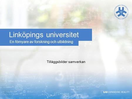 En förnyare av forskning och utbildning Linköpings universitet Tilläggsbilder samverkan.