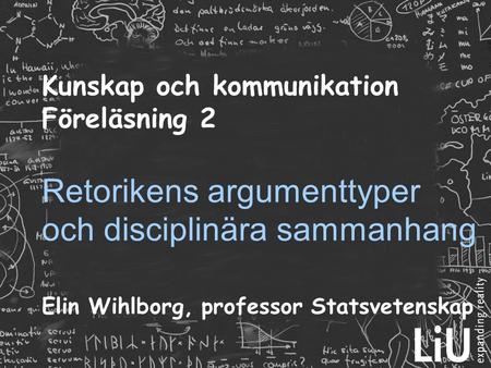 Kunskap och kommunikation Föreläsning 2 Retorikens argumenttyper och disciplinära sammanhang Elin Wihlborg, professor Statsvetenskap Grundläggande: