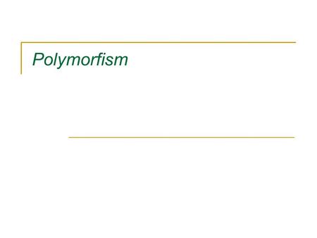 Polymorfism.