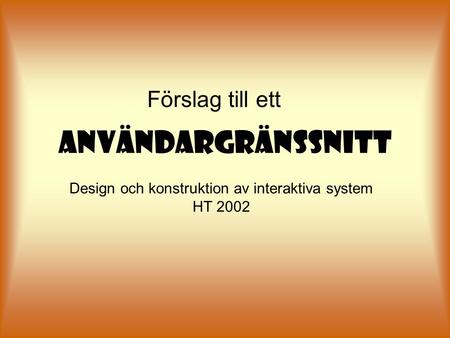 ANVÄNDARGRÄNSSNITT Förslag till ett Design och konstruktion av interaktiva system HT 2002.