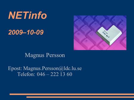 NETinfo 2009–10-09 Magnus Persson Epost: Telefon: 046 – 222 13 60.