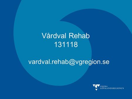 Vårdval Rehab 131118 vardval.rehab@vgregion.se.