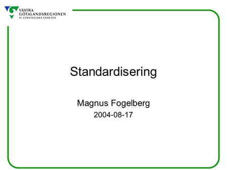 Standardisering Magnus Fogelberg 2004-08-17. M. Fogelberg: Standardisering2 Standardisering? En sak som nationernas samliv förbuttrar är olika gängor.