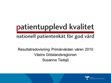 Resultatredovisning Primärvården våren 2010 Västra Götalandsregionen Susanne Tedsjö.