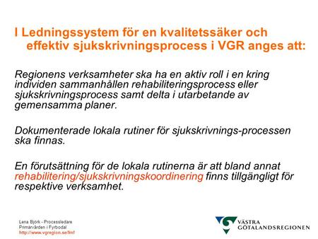 I Ledningssystem för en kvalitetssäker och effektiv sjukskrivningsprocess i VGR anges att: Regionens verksamheter ska ha en aktiv roll i en kring individen.