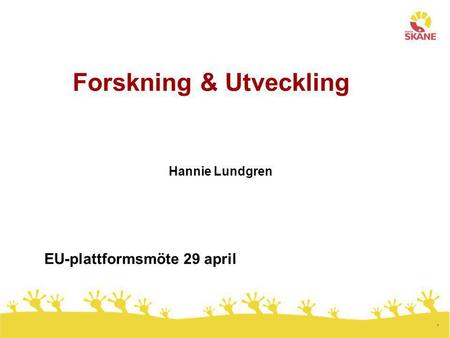 1 Forskning & Utveckling Hannie Lundgren EU-plattformsmöte 29 april.
