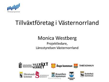 Tillväxtföretag i Västernorrland Monica Westberg Projektledare, Länsstyrelsen Västernorrland Monica Westberg StrategiResurs.