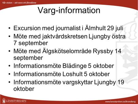 Vår vision – att vara ett föredöme www.lansstyrelsen.se/kronoberg Varg-information Excursion med journalist i Älmhult 29 juli Möte med jaktvårdskretsen.