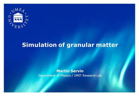 Simulation of granular matter Martin Servin Department of Physics / UMIT Research Lab.