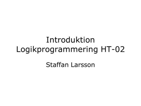 Introduktion Logikprogrammering HT-02 Staffan Larsson.
