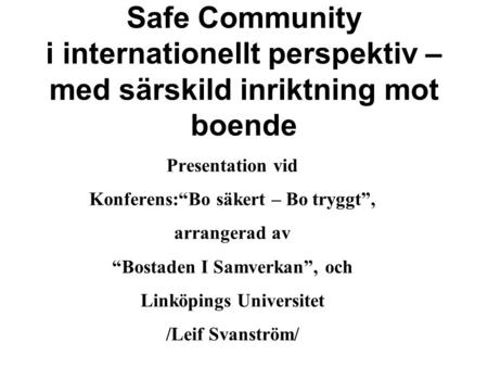 Safe Community i internationellt perspektiv – med särskild inriktning mot boende Presentation vid Konferens:“Bo säkert – Bo tryggt”, arrangerad av “Bostaden.