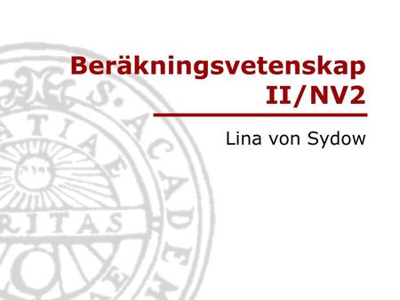 Beräkningsvetenskap II/NV2 Lina von Sydow. Informationsteknologi Institutionen för informationsteknologi | www.it.uu.se Beräkningsvetenskap – vad är det?