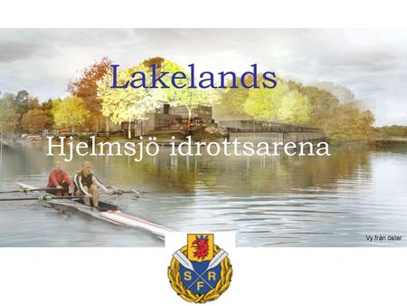 Xsqui Lakelands Hjelmsjö idrottsarena. Lakelands juni 20112 Skånes Roddförbund Förvärvade mark på 50-talet Började bygga på 70-talet 3-5 regattor per.