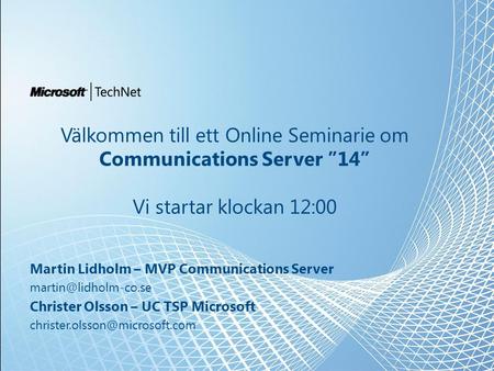 Välkommen till ett Online Seminarie om Communications Server ”14” Vi startar klockan 12:00 Martin Lidholm – MVP Communications Server