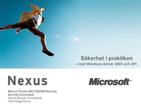 Säkerhet i praktiken – med Windows Server 2003 och XP! Marcus Thorén, MCT, MCSE+Security Security Consultant Nexus Security Consultants Technology Nexus.