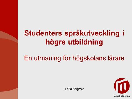Studenters språkutveckling i högre utbildning En utmaning för högskolans lärare Lotta Bergman.