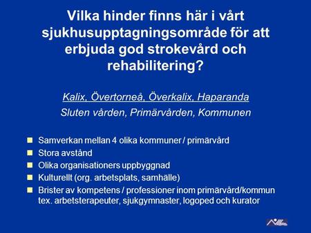 Vilka hinder finns här i vårt sjukhusupptagningsområde för att erbjuda god strokevård och rehabilitering? Kalix, Övertorneå, Överkalix, Haparanda Sluten.
