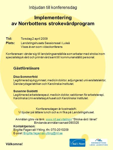 Inbjudan till konferensdag Implementering av Norrbottens strokevårdprogram Tid: Torsdag 2 april 2009 Plats: Landstingshusets Sessionssal i Luleå Visas.