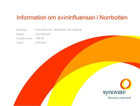 Beställare Konsult Projektnummer Datum Anna Söderman, Norrbottens läns landsting Lars Aldemark 1186 66 2010-03-01 Information om svininfluensan i Norrbotten.