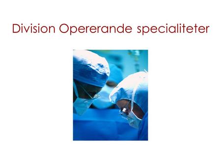 Division Opererande specialiteter. Divisionens strategiska mål Patient 1.1 Patientfokuserad 1.2 Tillgänglig Process/produktion 2.1 Säker 2.2 Evidensbaserad.