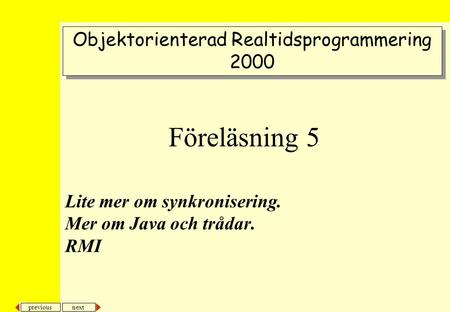 Next previous Lite mer om synkronisering. Mer om Java och trådar. RMI Objektorienterad Realtidsprogrammering 2000 Objektorienterad Realtidsprogrammering.