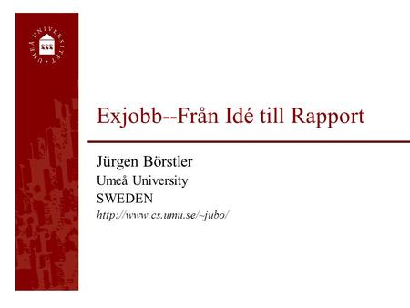 Exjobb--Från Idé till Rapport Jürgen Börstler Umeå University SWEDEN
