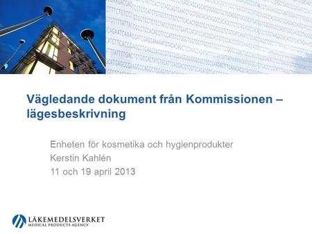 Vägledande dokument från Kommissionen – lägesbeskrivning Enheten för kosmetika och hygienprodukter Kerstin Kahlén 11 och 19 april 2013.