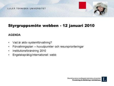 Styrgruppsmöte webben - 12 januari 2010 AGENDA Vad är aktiv systemförvaltning? Förvaltningsplan – huvudpunkter och resursprioriteringar Institutionsförändring.
