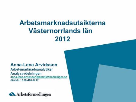 Arbetsmarknadsutsikterna Västernorrlands län 2012 Anna-Lena Arvidsson Arbetsmarknadsanalytiker Analysavdelningen
