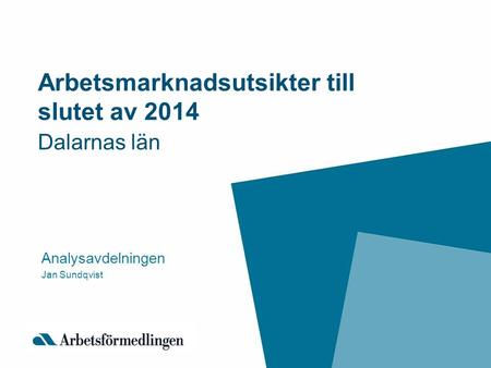 Arbetsmarknadsutsikter till slutet av 2014 Dalarnas län Analysavdelningen Jan Sundqvist.