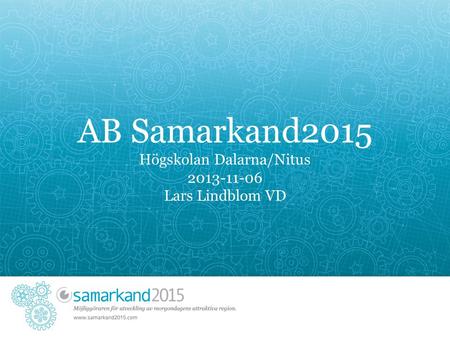 AB Samarkand2015 Högskolan Dalarna/Nitus 2013-11-06 Lars Lindblom VD.