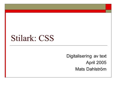 Stilark: CSS Digitalisering av text April 2005 Mats Dahlström.