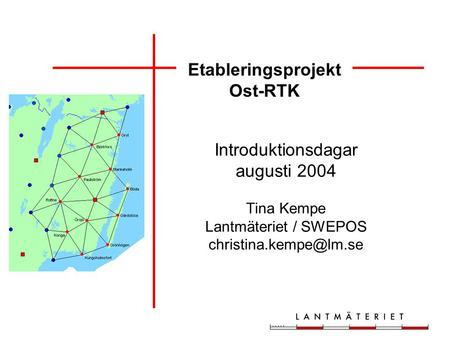 Etableringsprojekt Ost-RTK Introduktionsdagar augusti 2004 Tina Kempe Lantmäteriet / SWEPOS