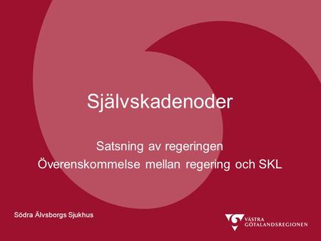 Södra Älvsborgs Sjukhus Självskadenoder Satsning av regeringen Överenskommelse mellan regering och SKL Södra Älvsborgs Sjukhus.