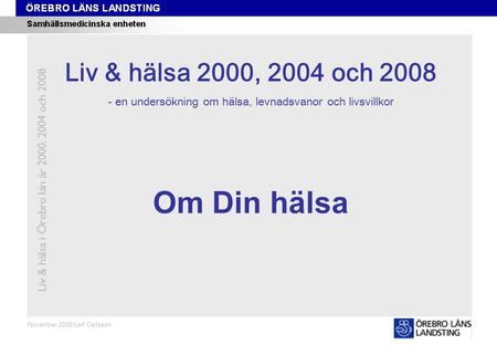 Kapitel 1 November 2008/Leif Carlsson Om Din hälsa Liv & hälsa 2008 Liv & hälsa 2000, 2004 och 2008 - en undersökning om hälsa, levnadsvanor och livsvillkor.