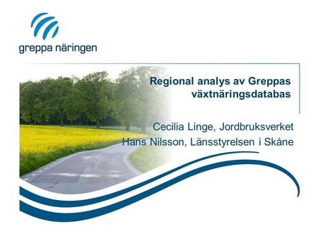 Regional analys av Greppas växtnäringsdatabas Cecilia Linge, Jordbruksverket Hans Nilsson, Länsstyrelsen i Skåne.