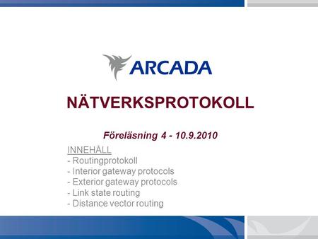 NÄTVERKSPROTOKOLL Föreläsning 4 - 10.9.2010 INNEHÅLL - Routingprotokoll - Interior gateway protocols - Exterior gateway protocols - Link state routing.