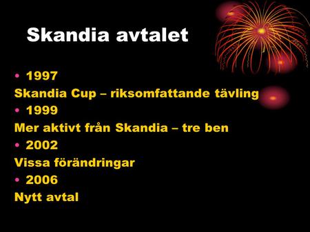 Skandia avtalet 1997 Skandia Cup – riksomfattande tävling 1999 Mer aktivt från Skandia – tre ben 2002 Vissa förändringar 2006 Nytt avtal.