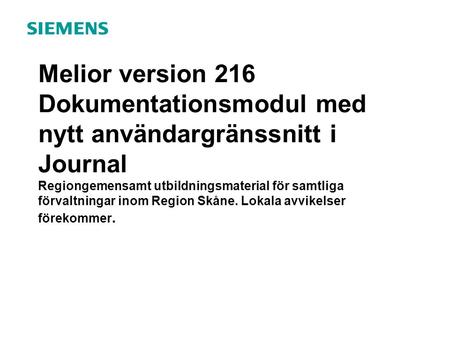 Melior version 216 Dokumentationsmodul med nytt användargränssnitt i Journal Regiongemensamt utbildningsmaterial för samtliga förvaltningar inom Region.