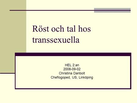 Röst och tal hos transsexuella HEL 2:an 2008-09-02 Christina Danbolt Cheflogoped, US, Linköping.